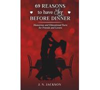 69 Reasons to Have Sex Before Dinner: Humorous and Educational Facts for Friends and Lovers