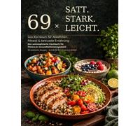 69× SATT. STARK. LEICHT.: Das Kochbuch für Abnehmen, Fitness & bewusste Ernährung