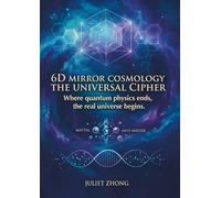 6D Mirror Cosmology - The Universal Cipher: The Physics of Dimensional Projection, Atemporal Axiom, and Lifecycle Algorithm