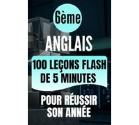 6e Anglais: 100 leçons flash de 5 minutes pour réussir son année