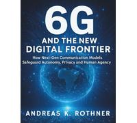 6G and the New Digital Frontier: How Next-Gen Communication Models Safeguard Autonomy, Privacy and Human Agency