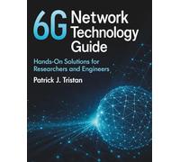 6G Network Technology Guide: Hands-On Solutions for Researchers and Engineers