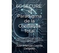 6G SECURE: El Paradigma de la Confianza Total: Guía Integral de Ciberseguridad: De la Capa Física y el Aprendizaje Federado a la Criptografía Post-Cuántica.