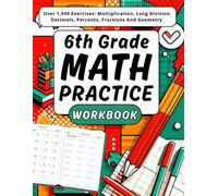 6th Grade Math Workbook: Multiplication, Long Division, Percents, Decimals, Fractions & Geometry Over 1500 Exercises with Answers