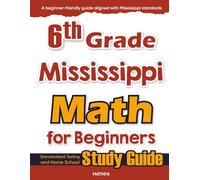6th Grade Mississippi Math for Beginners: Standardized Testing and Home School Study Guide