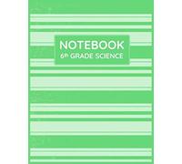 6th Grade Science Notebook: Primary Composition Lined Pages With College Ruled Papers For Writing Notes: Reminder Of Due Date For Assignment, Homework, Group And Individual Projects: Grade 6 Class Sub