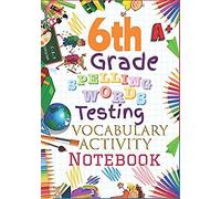 6th Grade Spelling Words Testing Vocabulary Activity Notebook: Sixth Grade Homeschool Curriculum: Blank Spelling Worksheets, Creative Writing Practice