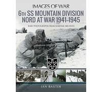 6th SS Mountain Division Nord at War, 1941-1945: Rare Photographs from Wartime Archives