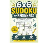 6x6 Sudoku for Beginners: A Beginner-Friendly Collection of Easy 6x6 Sudoku Puzzles to Build Logic and Confidence | 6x9 Inches | 100 Pages | 100 Puzzles | Solutions Included