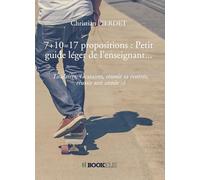 7+10=17 propositions : Petit guide léger de l'enseignant...: Titulaires, vacataires, réussir sa rentrée, réussir son année :-)