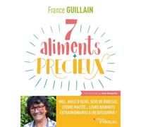 7 aliments précieux Miel, huile d'olive, sève de bouleau, levure maltée... leurs bienfaits extraordinaires à (re)découvrir ! - France Guillain - Eyrolles - broché - Guide