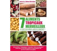 7 aliments tropicaux merveilleux à découvrir absolument !: Vertus nutritives ? Thérapeutiques ? Composition ? Modes de préparation ? Trouvez dans ce ... pour tirer le meilleur de ces pépites !