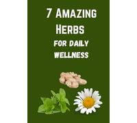 7 Amazing Herbs for Daily Wellness: Your Simple Guide to Natural Health-Easy Herbal Remedies for Stress, Digestion, Sleep, and Energy - Perfect for Beginners