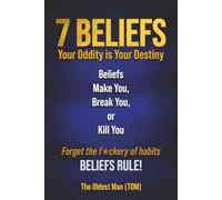 7 Beliefs: Your Oddity is Your Destiny. Beliefs Make You, Break You, or Kill You