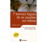 7 Bonnes façons de se coacher soi-même: ... Ou comment devenir votre meilleur allié