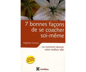 7 Bonnes façons de se coacher soi-même: ... Ou comment devenir votre meilleur allié
