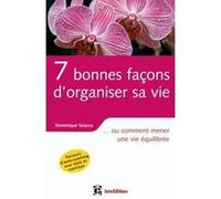 7 bonnes façons d'organiser sa vie - ... ou comment mener une vie équilibrée DOMINIQUE SCIACCA (Auteur)