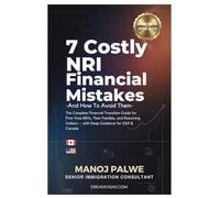 7 Costly NRI Financial Mistakes updated 14-Apr- 2026: The Complete Financial Transition Guide for First-Time NRIs, Their Families, and Returning Indians - with Deep Guidance for USA & Canada