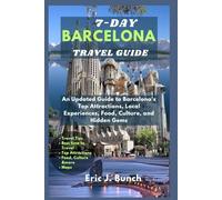 7-DAY BARCELONA TRAVEL GUIDE: An Updated Guide to Barcelona's Top Attractions, Local Experiences, Food, Culture, and Hidden Gems