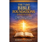 7-Day Bible Foundations - The Book of Ephesians: A Complete Beginner's Guide to the New Testament & Old Testament