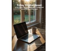 7-Day Digital Reset: A Fast Detox Plan to Regain Focus, Energy, and Mental Clarity in One Week