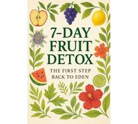 7-Day Fruit Detox - The First Step to Eden: A Biblical & Science-Backed Cleanse to Reset Your Body, Bring Healing, and Awaken the Spirit