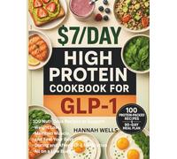 $7/Day High-Protein Cookbook for GLP-1: 100 Nutritious Recipes to Support Weight Loss, Maintain Muscle, and Feel Your Best During and After GLP-1 Medication All on a Low Budget