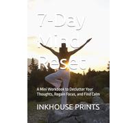 7-Day Mind Reset: A Mini Workbook to Declutter Your Thoughts, Regain Focus, and Find Calm