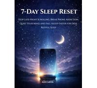 7-Day Sleep Reset: Stop Late-Night Scrolling, Break Phone Addiction, Quiet Your Mind, and Fall Asleep Faster for Deep, Restful Sleep