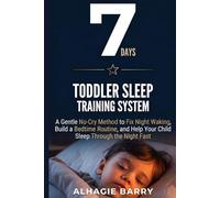 7-Day Toddler Sleep Training System: A Gentle No-Cry Method to Fix Night Waking, build a Bedtime Routine, and Help Your Child Sleep Through the Night Fast