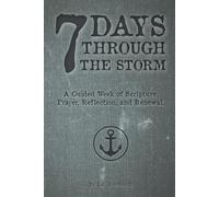 7 Days Through the Storm: A Guided Week of Scripture, Prayer, Reflection, and Renewal