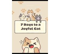 7 Days to a Joyful Cat: The Simple Method to Boost Your Cat’s Joy (and Yours!)