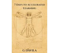 7 Days to Accelerated Learning: Seven Days of Proven Techniques to Boost Memory, Focus, and Skill Acquisition