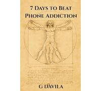 7 Days to Beat Phone Addiction: Seven Simple Daily Actions to Break Free from Your Phone