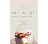 7 Days to Calm: Mini Guided Meditations for Anxiety Relief