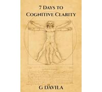 7 Days to Cognitive Clarity: A One-Week Plan to Clear Your Mind and Sharpen Your Focus