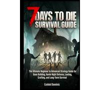 7 Days to Die Survival Guide: The Ultimate Beginner to Advanced Strategy Guide for Base Building, Horde Night Defense, Looting, Crafting, and Long-Term Survival