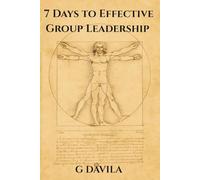 7 Days to Effective Group Leadership: Build Trust, Focus, and Team Harmony in One Week