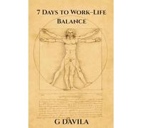 7 Days To Work-Life Balance: Daily Practices to Align Work, Family, and Personal Well-Being