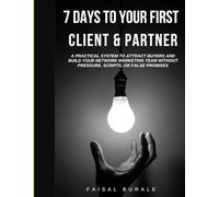 7 Days to Your First Client & Partner: A Practical System to Attract Buyers and Build Your Network Marketing Team Without Pressure, Scripts, or False Promises