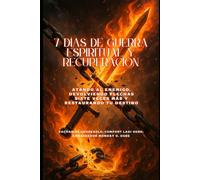 7 DÍAS DE GUERRA ESPIRITUAL Y RECUPERACIÓN: Atando al enemigo, devolviendo flechas siete veces más y restaurando tu destino