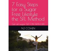 7 Easy Steps for a Sugar Free Lifestyle the SFL Method: Get off sugar GET ON WITH LIFE