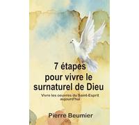 7 étapes pour vivre le surnaturel de Dieu: Vivre les œuvres du Saint-Esprit aujourd’hui