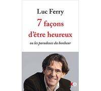 7 façons d'être heureux - ou les paradoxes du bonheur