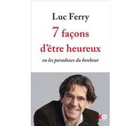 7 façons d'être heureux - ou les paradoxes du bonheur Luc Ferry (Auteur)