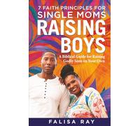 7 Faith Principles for Single Moms Raising Boys: A Biblical Guide for Raising Godly Sons on Your Own