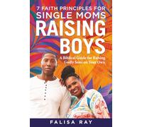 7 Faith Principles for Single Moms Raising Boys: A Biblical Guide for Raising Godly Sons on Your Own