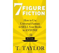 7 FIGURE FICTION: How to Use Universal Fantasy to SELL Your Books to ANYONE