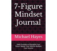 7-Figure Mindset Journal: Daily Prompts to Discipline Your Focus, Master Your Mind & Multiply Your Income