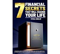 7 FINANCIAL SECRETS THAT WILL CHANGE YOUR LIFE: A Practical Guide to Protecting Your Money and Investing Smartly, By an Expert with 20 Years of Experience, and Over 10,000 Satisfied Clients